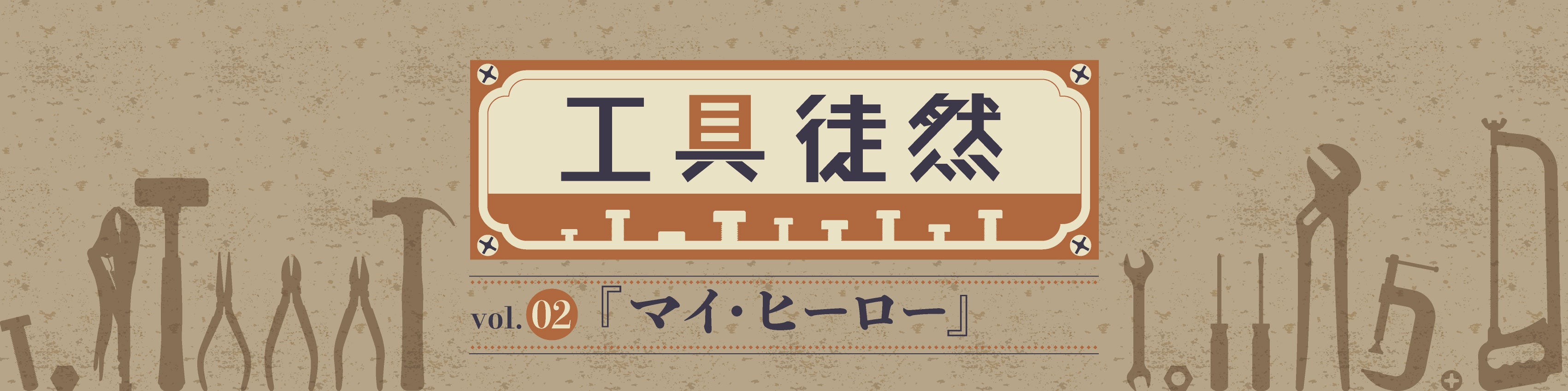 工具徒然 vol.02『マイ・ヒーロー』