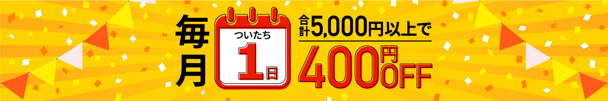 【毎月1日開催】5,000円以上ご購入で400円引きキャンペーン