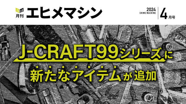 月刊エヒメマシン】J-CRAFT99シリーズに新たなアイテムが追加
